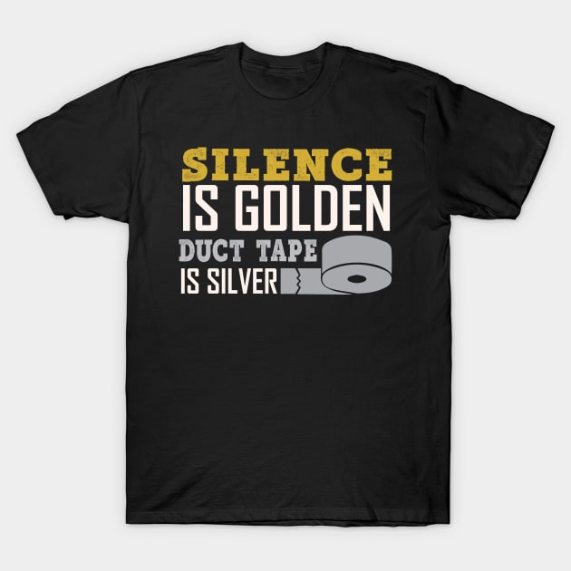 Silence Is Golden Duck Tape Is Silver - Funny Sarcastic Quote T-Shirt by MrPink017